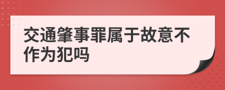 交通肇事罪属于故意不作为犯吗