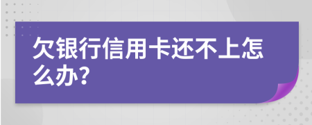 欠银行信用卡还不上怎么办？