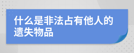 什么是非法占有他人的遗失物品