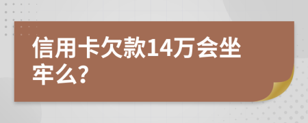 信用卡欠款14万会坐牢么？