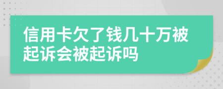 信用卡欠了钱几十万被起诉会被起诉吗