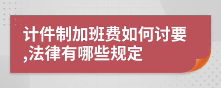 计件制加班费如何讨要,法律有哪些规定