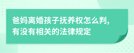 爸妈离婚孩子抚养权怎么判,有没有相关的法律规定