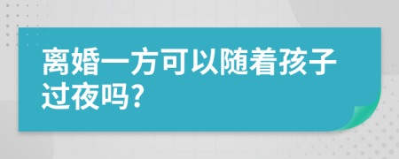 离婚一方可以随着孩子过夜吗?