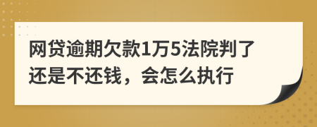 网贷逾期欠款1万5法院判了还是不还钱，会怎么执行
