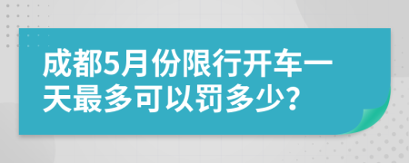 成都5月份限行开车一天最多可以罚多少？
