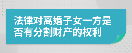 法律对离婚子女一方是否有分割财产的权利