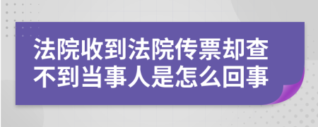 法院收到法院传票却查不到当事人是怎么回事