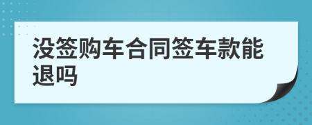 没签购车合同签车款能退吗