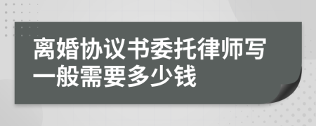 离婚协议书委托律师写一般需要多少钱