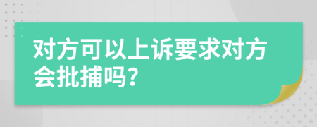 对方可以上诉要求对方会批捕吗？