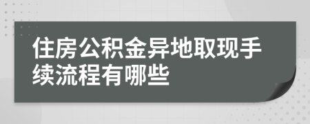 住房公积金异地取现手续流程有哪些