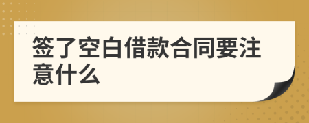 签了空白借款合同要注意什么