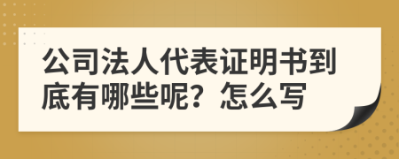 公司法人代表证明书到底有哪些呢？怎么写