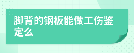 脚背的钢板能做工伤鉴定么
