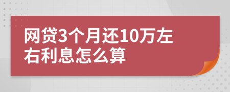 网贷3个月还10万左右利息怎么算