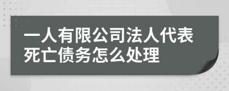 一人有限公司法人代表死亡债务怎么处理