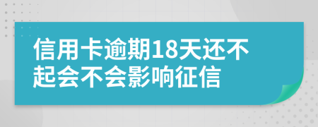 信用卡逾期18天还不起会不会影响征信