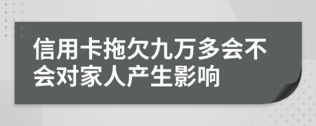 信用卡拖欠九万多会不会对家人产生影响