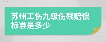 苏州工伤九级伤残赔偿标准是多少