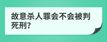 故意杀人罪会不会被判死刑？