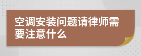 空调安装问题请律师需要注意什么