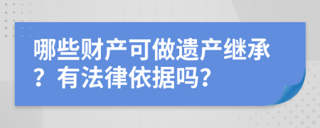 哪些财产可做遗产继承？有法律依据吗？