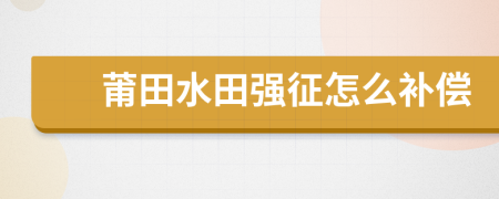 莆田水田强征怎么补偿