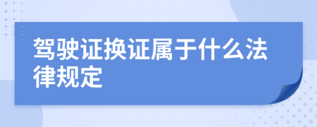 驾驶证换证属于什么法律规定