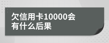 欠信用卡10000会有什么后果