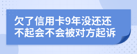欠了信用卡9年没还还不起会不会被对方起诉