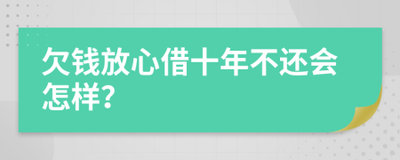 欠钱放心借十年不还会怎样？