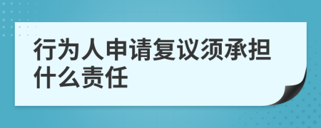 行为人申请复议须承担什么责任