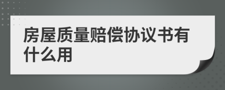 房屋质量赔偿协议书有什么用