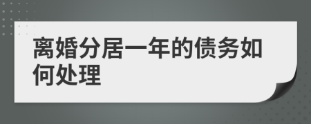 离婚分居一年的债务如何处理