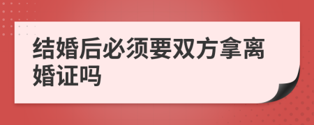 结婚后必须要双方拿离婚证吗