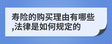 寿险的购买理由有哪些,法律是如何规定的