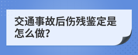 交通事故后伤残鉴定是怎么做？