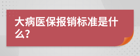 大病医保报销标准是什么？