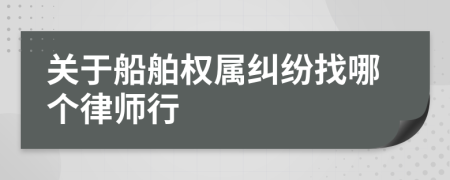 关于船舶权属纠纷找哪个律师行