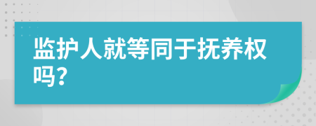监护人就等同于抚养权吗？