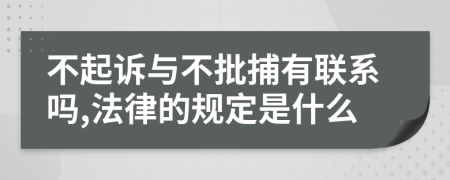 不起诉与不批捕有联系吗,法律的规定是什么