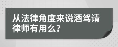 从法律角度来说酒驾请律师有用么？