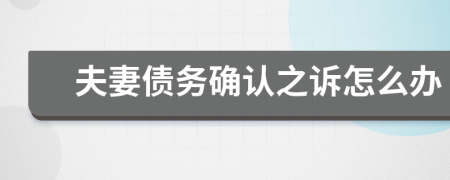 夫妻债务确认之诉怎么办