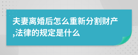 夫妻离婚后怎么重新分割财产,法律的规定是什么