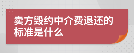 卖方毁约中介费退还的标准是什么