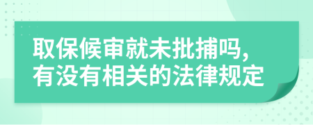 取保候审就未批捕吗,有没有相关的法律规定