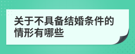 关于不具备结婚条件的情形有哪些