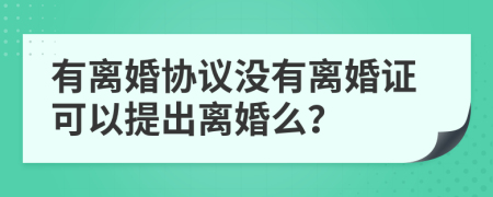 有离婚协议没有离婚证可以提出离婚么？