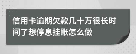 信用卡逾期欠款几十万很长时间了想停息挂账怎么做